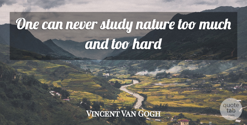 Vincent Van Gogh Quote About Too Much, Study, Environment: One Can Never Study Nature...