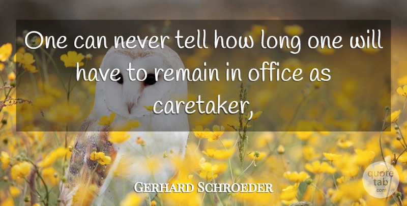 Gerhard Schroeder Quote About Office, Remain: One Can Never Tell How...