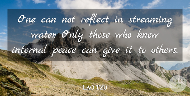Lao Tzu Quote About Internal, Irish Poet, Peace, Reflect, Streaming: One Can Not Reflect In...