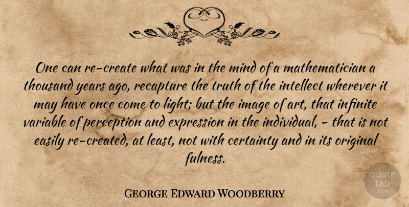 George Edward Woodberry Quote About Art, Light, Expression: One Can Re Create What...