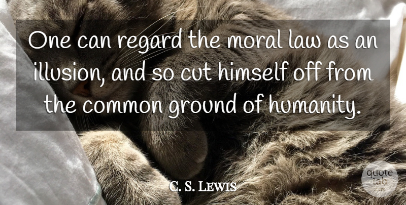 C. S. Lewis Quote About Cutting, Law, Humanity: One Can Regard The Moral...
