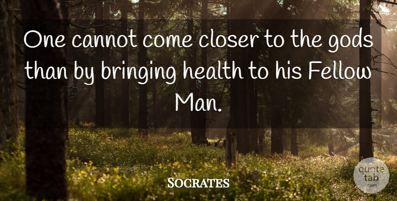 Socrates Quote About Men, Fellow Man, Fellows: One Cannot Come Closer To...