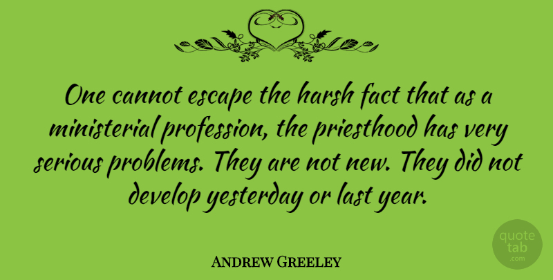 Andrew Greeley Quote About Years, Yesterday, Lasts: One Cannot Escape The Harsh...