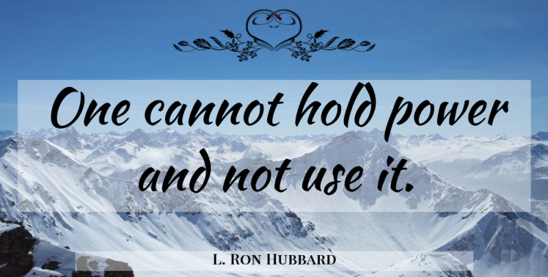 L. Ron Hubbard Quote About Life, Use: One Cannot Hold Power And...