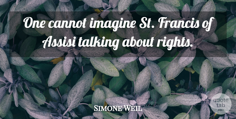 Simone Weil Quote About Humility, Rights, Talking: One Cannot Imagine St Francis...