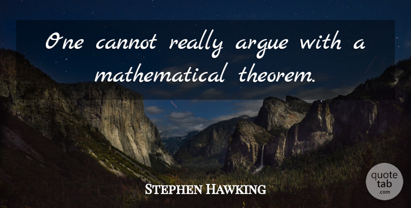 Stephen Hawking Quote About Arguing, Mathematical, Theorems: One Cannot Really Argue With...