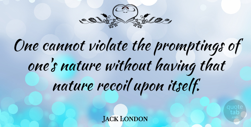 Jack London Quote About Environment, Recoil: One Cannot Violate The Promptings...