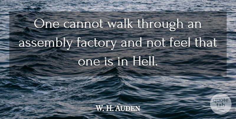 W. H. Auden Quote About Hell, Factories, Assembly: One Cannot Walk Through An...