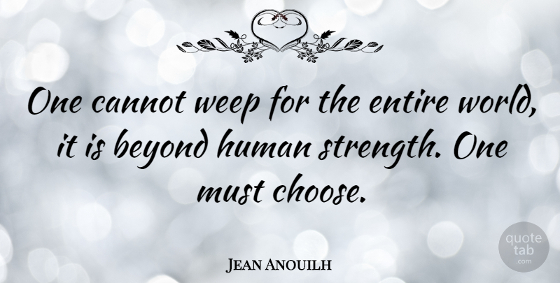 Jean Anouilh Quote About Strength, Sympathy, Grief: One Cannot Weep For The...