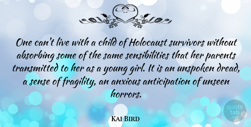Kai Bird Quote About Anxious, Child, Survivors, Unseen, Unspoken: One Cant Live With A...