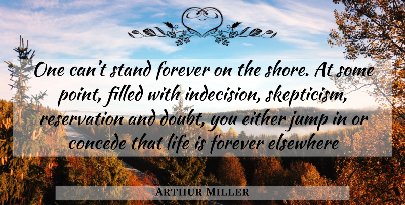 Arthur Miller Quote About Forever, Doubt, Life Is: One Cant Stand Forever On...