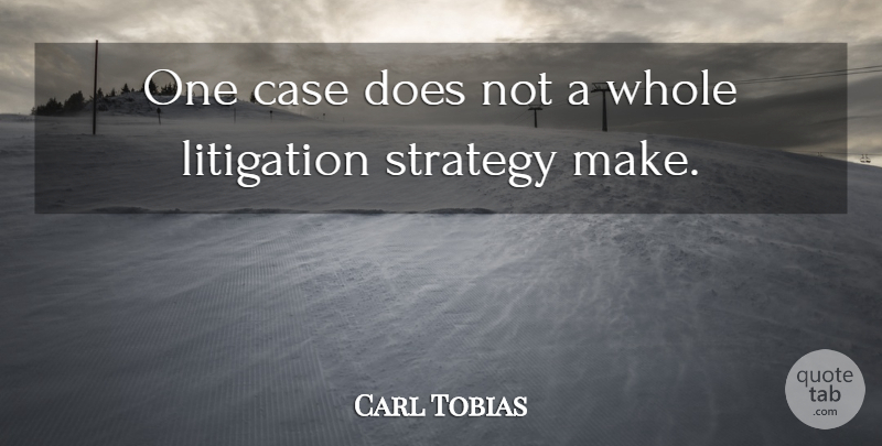 Carl Tobias Quote About Case, Litigation, Strategy: One Case Does Not A...