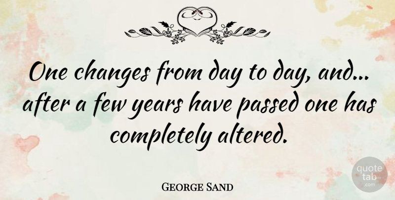 George Sand Quote About Reality, Years, Altered: One Changes From Day To...