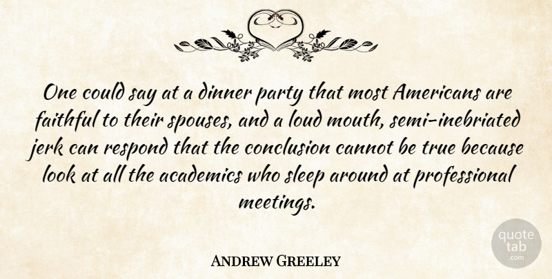 Andrew Greeley Quote About Academics, Cannot, Conclusion, Dinner, Faithful: One Could Say At A...