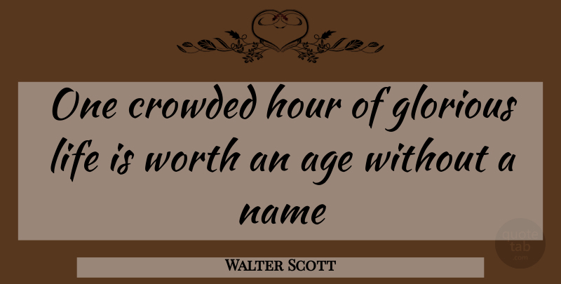 Walter Scott Quote About Birthday, Names, Glorious Life: One Crowded Hour Of Glorious...