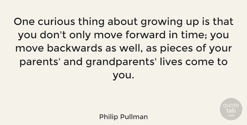 Philip Pullman Quote About Growing Up, Moving, Grandparent: One Curious Thing About Growing...
