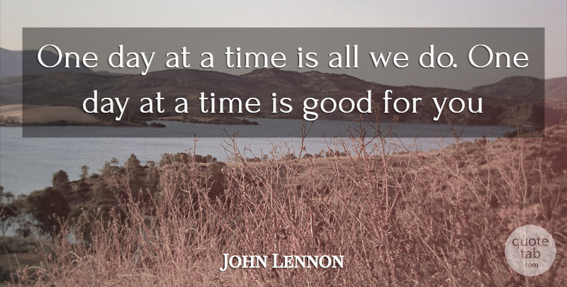 John Lennon Quote About One Day At A Time, One Day: One Day At A Time...