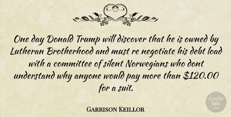 Garrison Keillor Quote About Brotherhood, One Day, Debt: One Day Donald Trump Will...