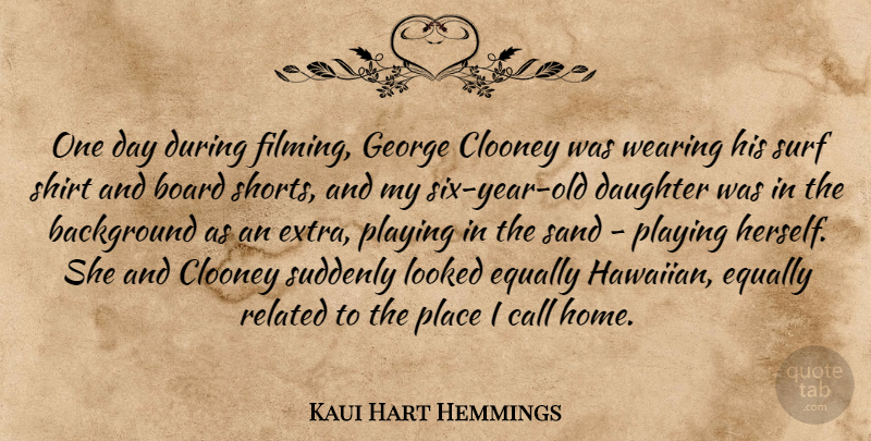 Kaui Hart Hemmings Quote About Background, Board, Call, Clooney, Equally: One Day During Filming George...