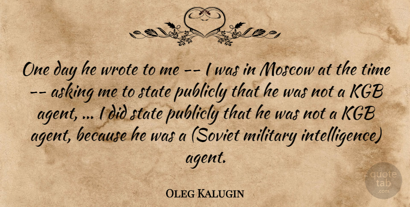 Oleg Kalugin Quote About Asking, Kgb, Military, Moscow, Publicly: One Day He Wrote To...