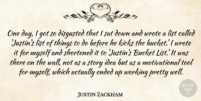 Justin Zackham Quote About Wall, Ideas, One Day: One Day I Got So...