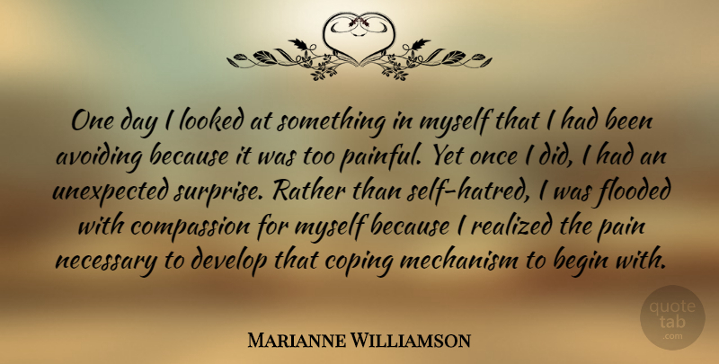 Marianne Williamson Quote About Avoiding, Begin, Coping, Develop, Flooded: One Day I Looked At...