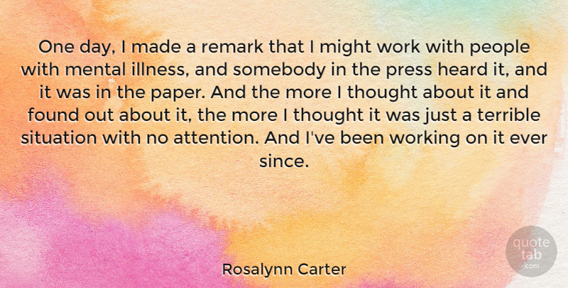 Rosalynn Carter Quote About Found, Heard, Mental, Might, People: One Day I Made A...