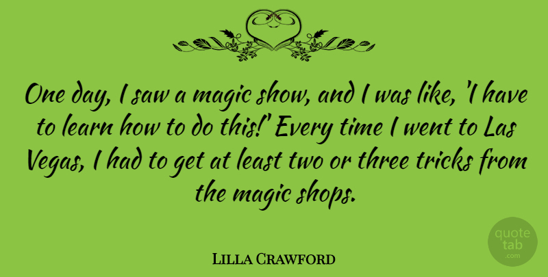 Lilla Crawford Quote About Magic, Saw, Three, Time, Tricks: One Day I Saw A...
