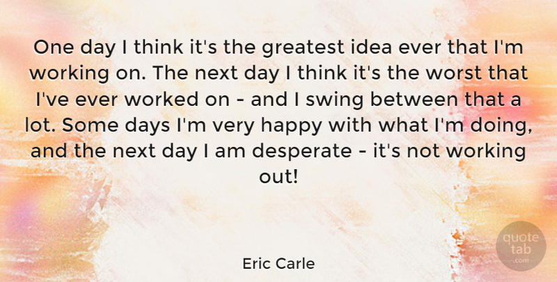 Eric Carle Quote About Thinking, Ideas, Next Day: One Day I Think Its...