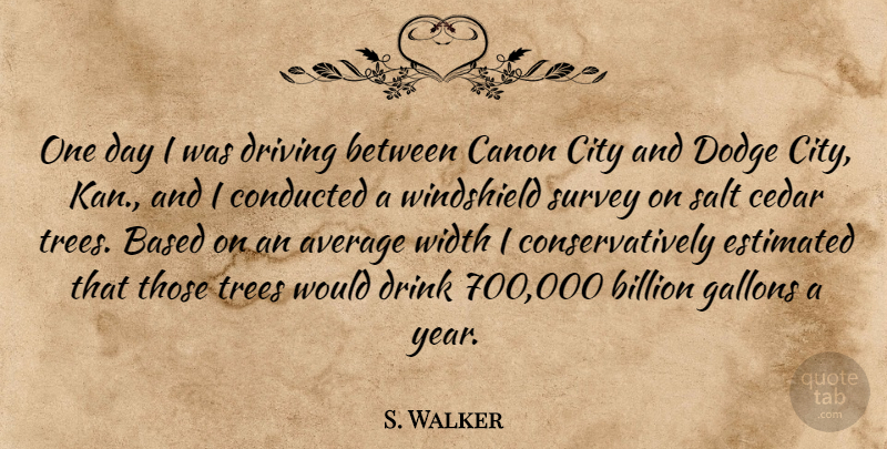 S. Walker Quote About Average, Based, Billion, Canon, City: One Day I Was Driving...