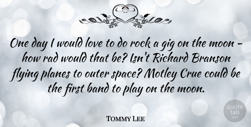 Tommy Lee Quote About Moon, Play, Space: One Day I Would Love...
