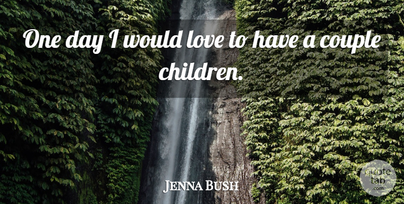 Jenna Bush Quote About Love: One Day I Would Love...