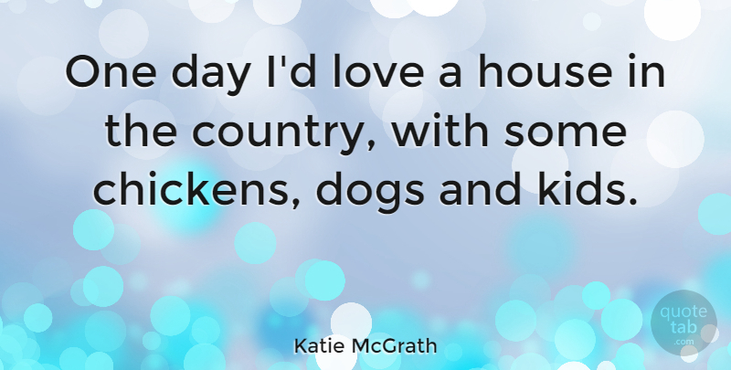 Katie McGrath Quote About Love: One Day Id Love A...