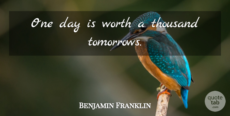 Benjamin Franklin Quote About One Day, Tomorrow, Thousand: One Day Is Worth A...