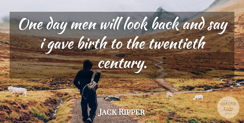 Jack Ripper Quote About Birth, Gave, Men, Twentieth: One Day Men Will Look...