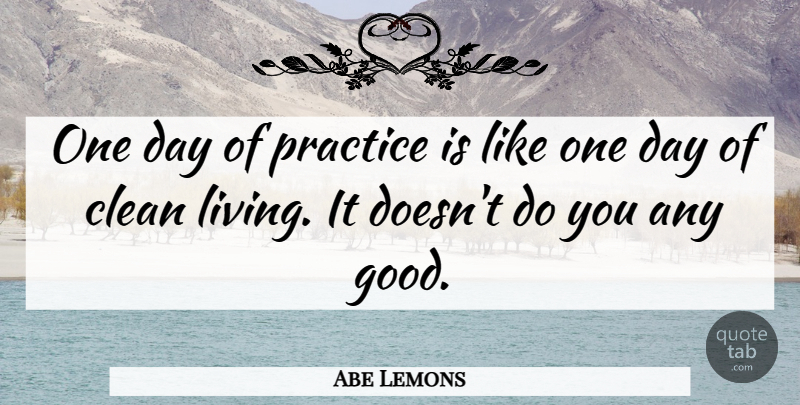 Abe Lemons Quote About American Coach, Clean, Practice: One Day Of Practice Is...