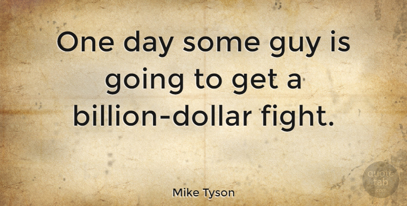 Mike Tyson Quote About Sports, Fighting, Guy: One Day Some Guy Is...