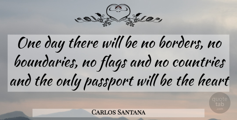 Carlos Santana Quote About Country, Heart, One Day: One Day There Will Be...