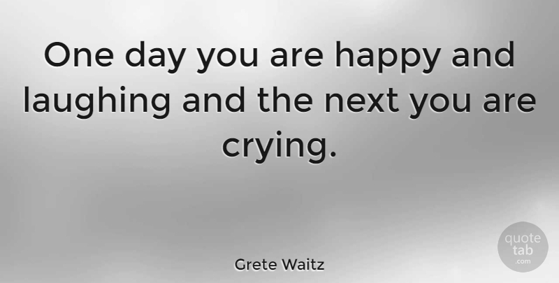 Grete Waitz Quote About Laughing, One Day, Next: One Day You Are Happy...