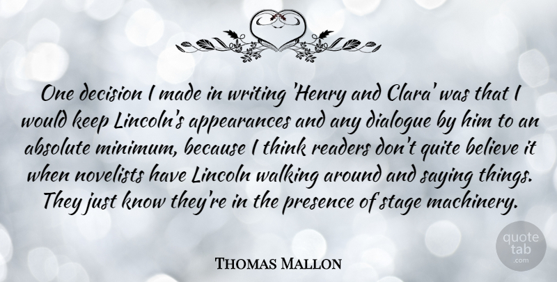 Thomas Mallon Quote About Absolute, Believe, Decision, Dialogue, Lincoln: One Decision I Made In...