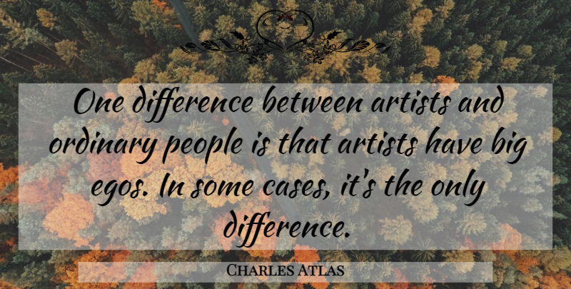 Charles Atlas Quote About Artist, Differences, People: One Difference Between Artists And...