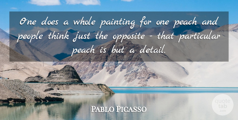 Pablo Picasso Quote About Pain, Thinking, Opposites: One Does A Whole Painting...