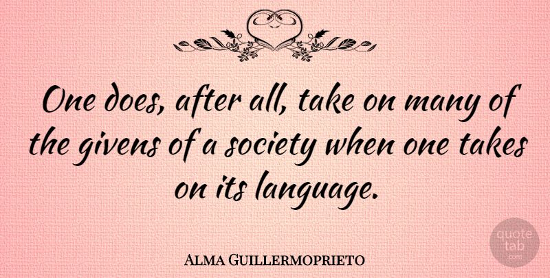 Alma Guillermoprieto Quote About Doe, Language, Given: One Does After All Take...