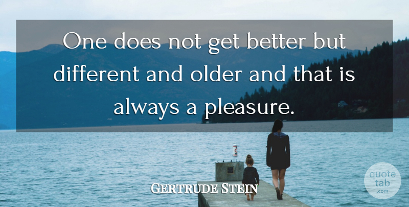 Gertrude Stein Quote About Maturity, Get Better, Doe: One Does Not Get Better...