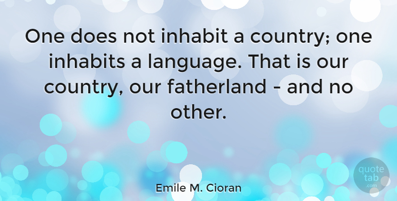 Emile M. Cioran Quote About Country, Doe, Language: One Does Not Inhabit A...