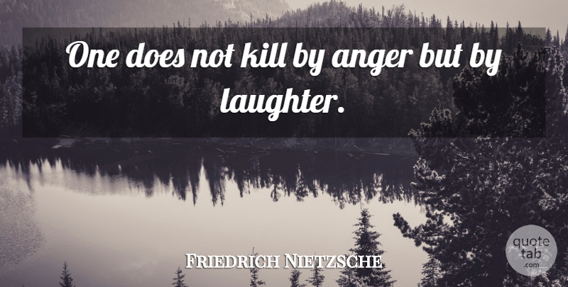 Friedrich Nietzsche Quote About Laughter, Atheism, Doe: One Does Not Kill By...