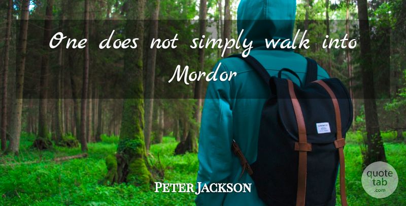 Peter Jackson Quote About Movie, Doe, Fellowship: One Does Not Simply Walk...