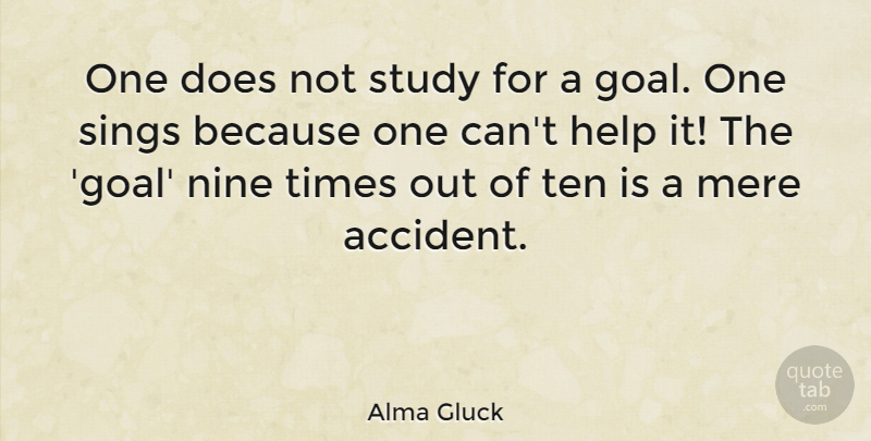 Alma Gluck Quote About Mere, Nine, Sings, Study, Ten: One Does Not Study For...