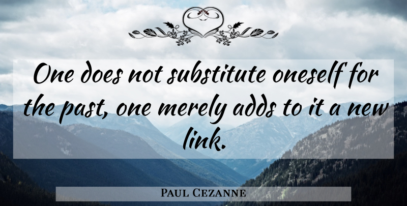 Paul Cezanne Quote About Past, Artist, Add: One Does Not Substitute Oneself...