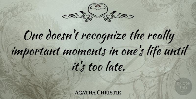 Agatha Christie Quote About Important, Literature, Too Late: One Doesnt Recognize The Really...